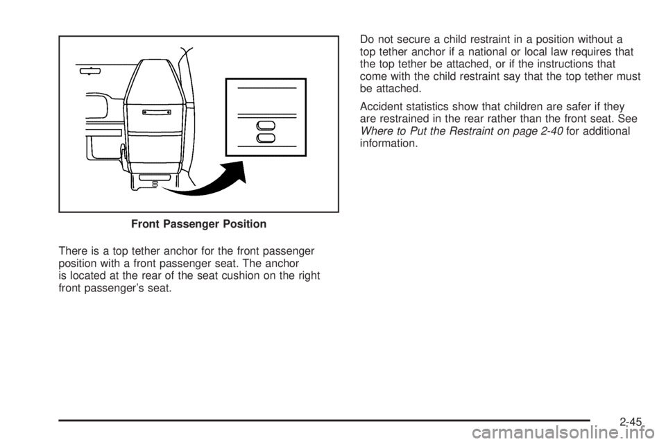 CHEVROLET EXPRESS 2007  Owners Manual There is a top tether anchor for the front passenger
position with a front passenger seat. The anchor
is located at the rear of the seat cushion on the right
front passenger’s seat.Do not secure a c