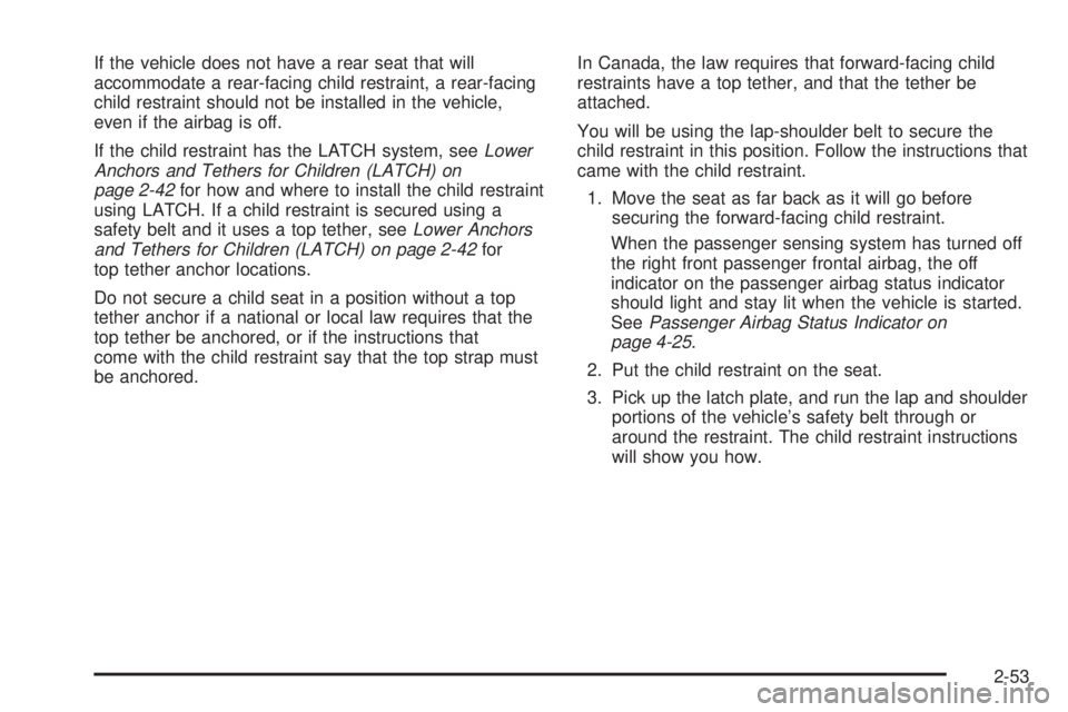 CHEVROLET EXPRESS 2007 Owners Manual If the vehicle does not have a rear seat that will
accommodate a rear-facing child restraint, a rear-facing
child restraint should not be installed in the vehicle,
even if the airbag is off.
If the ch CHEVROLET EXPRESS 2007 Owners Manual If the vehicle does not have a rear seat that will
accommodate a rear-facing child restraint, a rear-facing
child restraint should not be installed in the vehicle,
even if the airbag is off.
If the ch