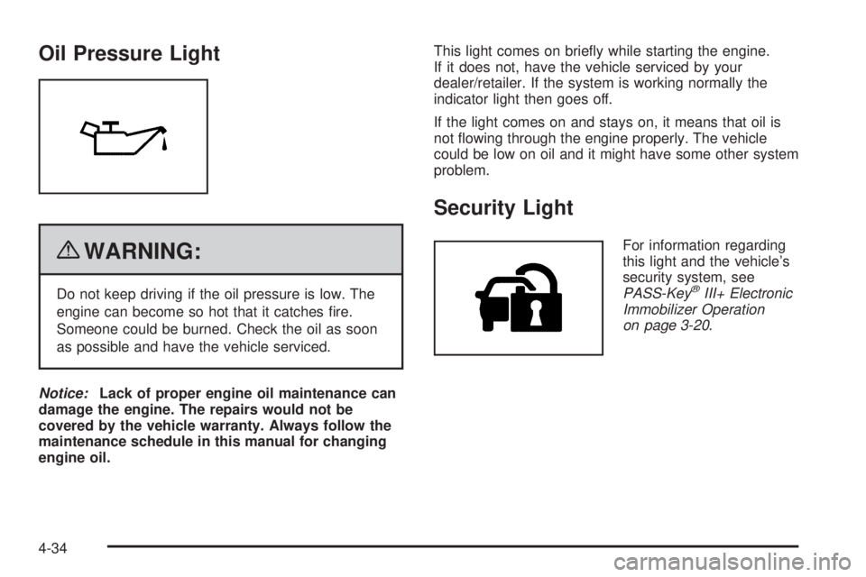 CHEVROLET EXPRESS 2006  Owners Manual Oil Pressure Light
{WARNING:
Do not keep driving if the oil pressure is low. The
engine can become so hot that it catches ﬁre.
Someone could be burned. Check the oil as soon
as possible and have the