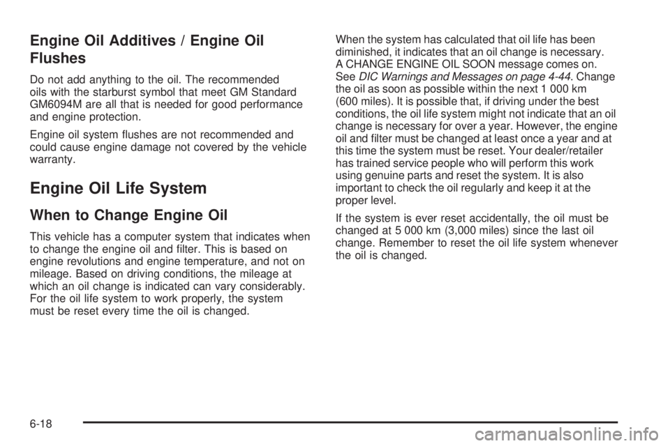 CHEVROLET EXPRESS 2006  Owners Manual Engine Oil Additives / Engine Oil
Flushes
Do not add anything to the oil. The recommended
oils with the starburst symbol that meet GM Standard
GM6094M are all that is needed for good performance
and e