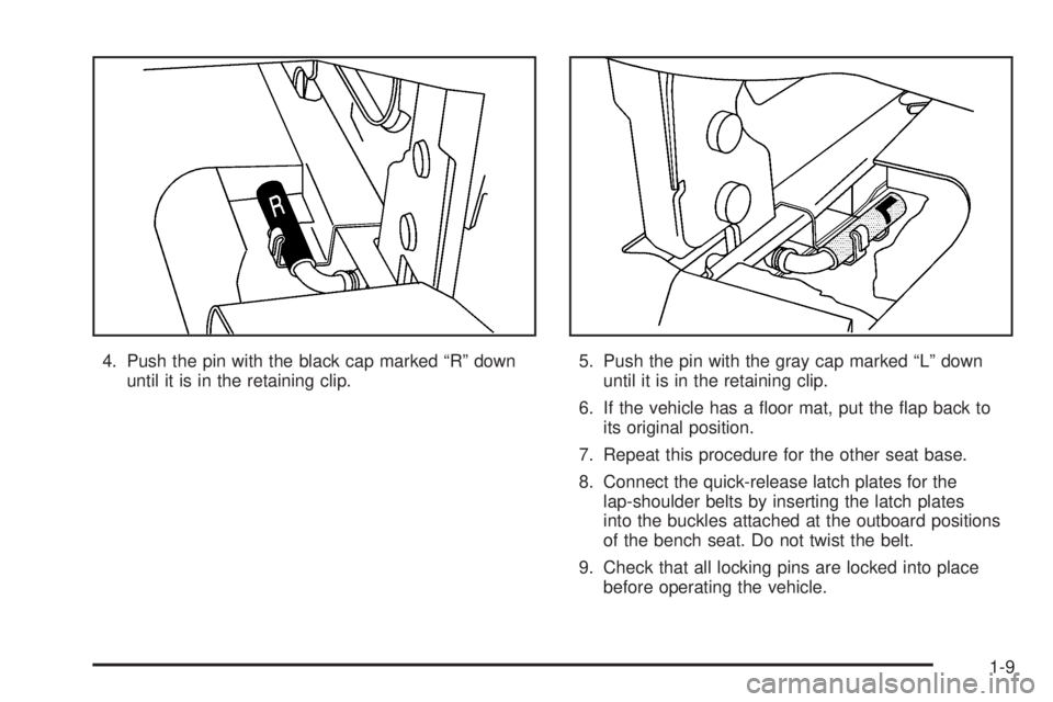 CHEVROLET EXPRESS 2005  Owners Manual 4. Push the pin with the black cap marked “R” down
until it is in the retaining clip.5. Push the pin with the gray cap marked “L” down
until it is in the retaining clip.
6. If the vehicle has 