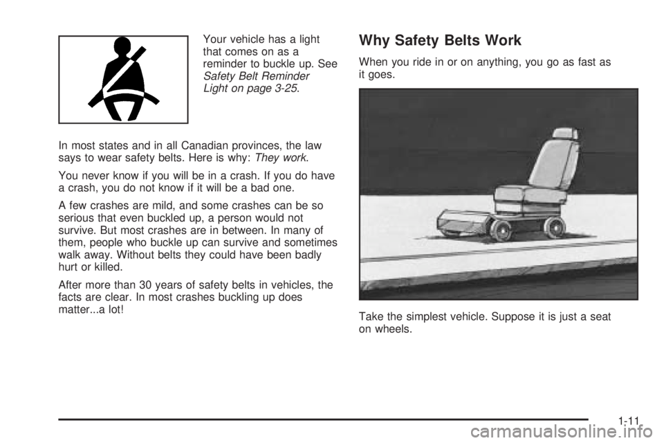 CHEVROLET EXPRESS 2005  Owners Manual Your vehicle has a light
that comes on as a
reminder to buckle up. See
Safety Belt Reminder
Light on page 3-25.
In most states and in all Canadian provinces, the law
says to wear safety belts. Here is