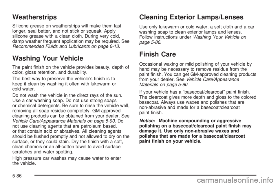 CHEVROLET EXPRESS 2005  Owners Manual Weatherstrips
Silicone grease on weatherstrips will make them last
longer, seal better, and not stick or squeak. Apply
silicone grease with a clean cloth. During very cold,
damp weather frequent appli
