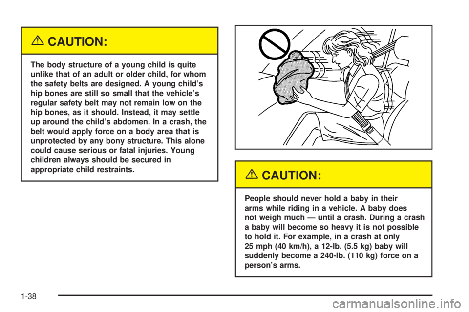 CHEVROLET EXPRESS 2005  Owners Manual {CAUTION:
The body structure of a young child is quite
unlike that of an adult or older child, for whom
the safety belts are designed. A young child’s
hip bones are still so small that the vehicle