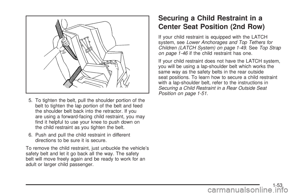 CHEVROLET EXPRESS 2005  Owners Manual 5. To tighten the belt, pull the shoulder portion of the
belt to tighten the lap portion of the belt and feed
the shoulder belt back into the retractor. If you
are using a forward-facing child restrai
