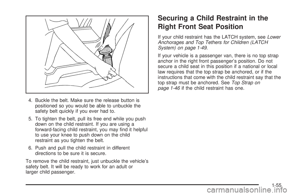 CHEVROLET EXPRESS 2005  Owners Manual 4. Buckle the belt. Make sure the release button is
positioned so you would be able to unbuckle the
safety belt quickly if you ever had to.
5. To tighten the belt, pull its free end while you push
dow
