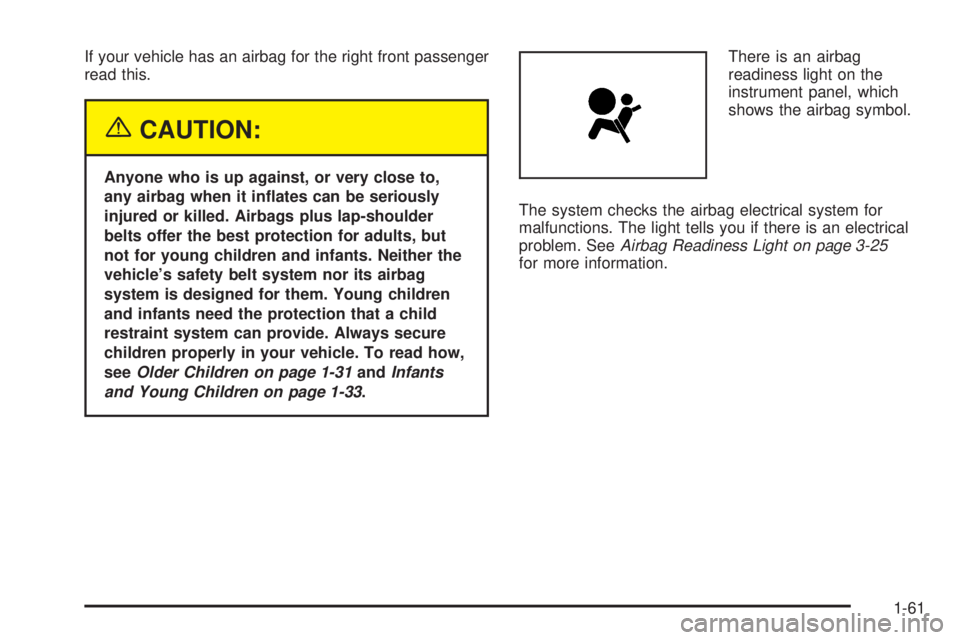 CHEVROLET EXPRESS 2005  Owners Manual If your vehicle has an airbag for the right front passenger
read this.
{CAUTION:
Anyone who is up against, or very close to,
any airbag when it in�ates can be seriously
injured or killed. Airbags plus