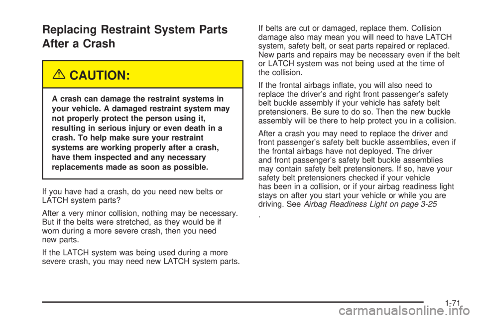 CHEVROLET EXPRESS 2005  Owners Manual Replacing Restraint System Parts
After a Crash
{CAUTION:
A crash can damage the restraint systems in
your vehicle. A damaged restraint system may
not properly protect the person using it,
resulting in