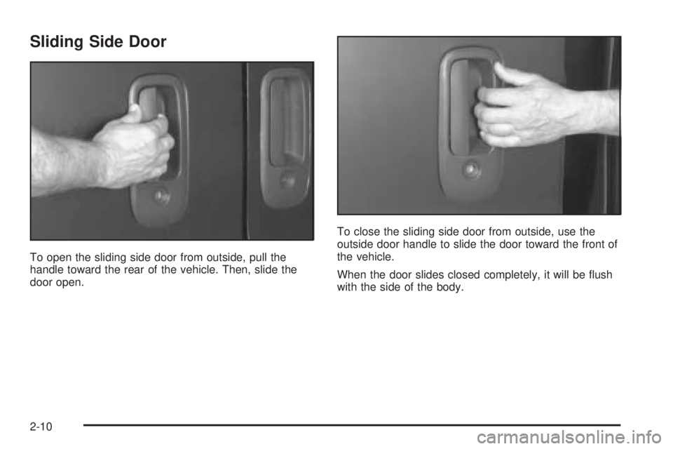 CHEVROLET EXPRESS 2005  Owners Manual Sliding Side Door
To open the sliding side door from outside, pull the
handle toward the rear of the vehicle. Then, slide the
door open.To close the sliding side door from outside, use the
outside doo