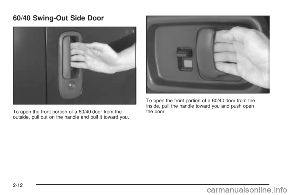 CHEVROLET EXPRESS 2005  Owners Manual 60/40 Swing-Out Side Door
To open the front portion of a 60/40 door from the
outside, pull out on the handle and pull it toward you.To open the front portion of a 60/40 door from the
inside, pull the 