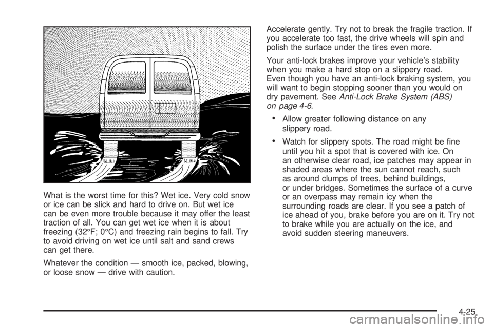 CHEVROLET EXPRESS 2004 Owners Manual What is the worst time for this? Wet ice. Very cold snow
or ice can be slick and hard to drive on. But wet ice
can be even more trouble because it may offer the least
traction of all. You can get wet CHEVROLET EXPRESS 2004 Owners Manual What is the worst time for this? Wet ice. Very cold snow
or ice can be slick and hard to drive on. But wet ice
can be even more trouble because it may offer the least
traction of all. You can get wet