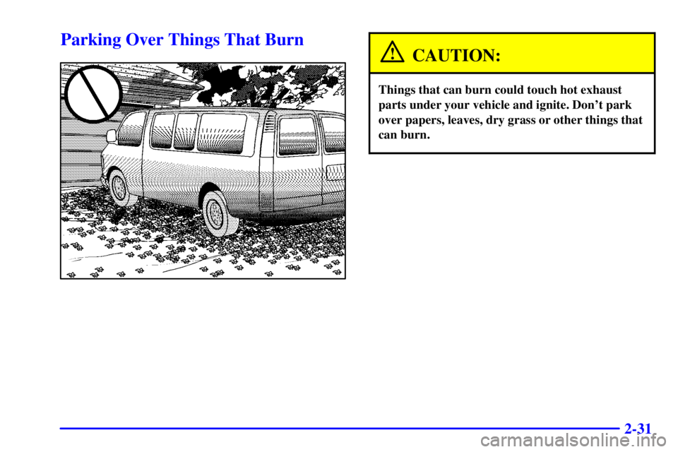 CHEVROLET EXPRESS 2001  Owners Manual 2-31
Parking Over Things That Burn
CAUTION:
Things that can burn could touch hot exhaust
parts under your vehicle and ignite. Dont park
over papers, leaves, dry grass or other things that
can burn. 