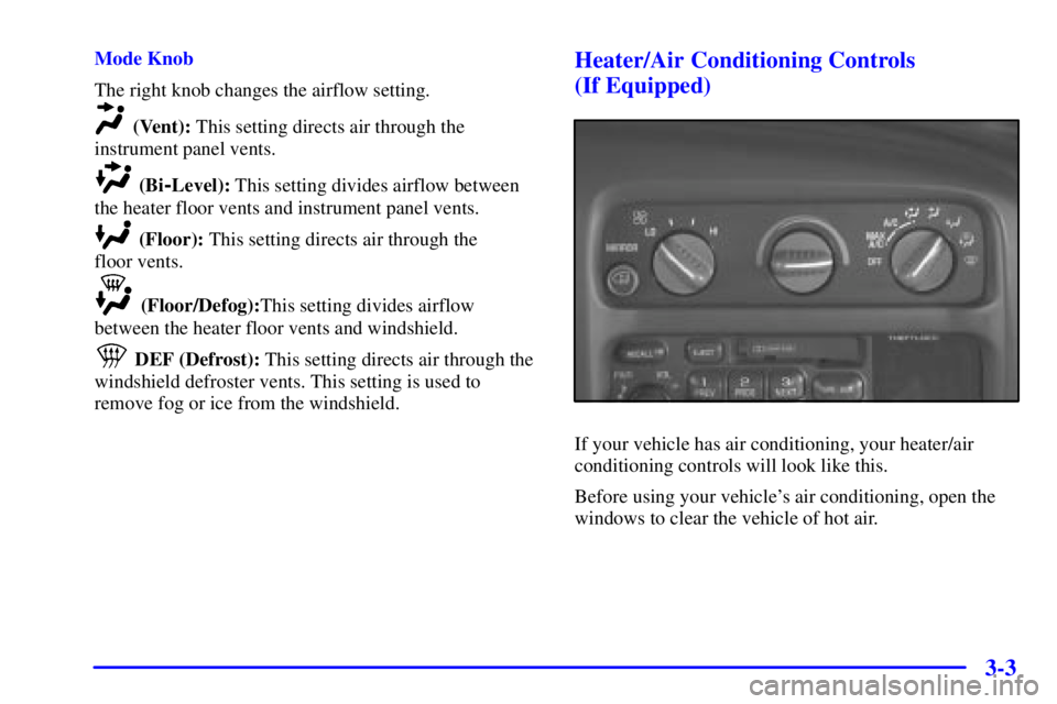 CHEVROLET EXPRESS 2001  Owners Manual 3-3
Mode Knob
The right knob changes the airflow setting.
(Vent): This setting directs air through the
instrument panel vents.
(Bi-Level): This setting divides airflow between
the heater floor vents a