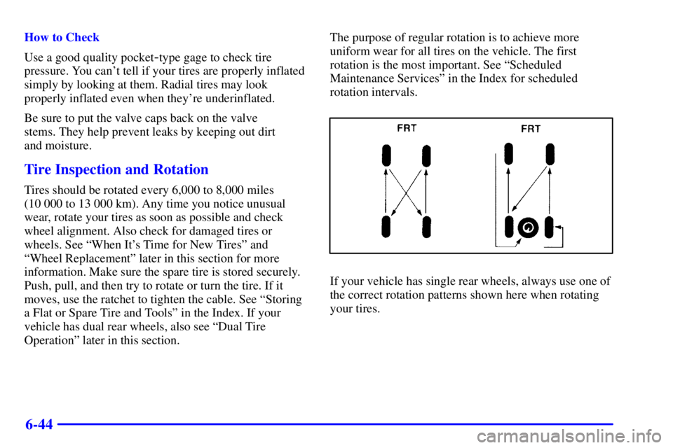 CHEVROLET EXPRESS 2001  Owners Manual 6-44
How to Check
Use a good quality pocket
-type gage to check tire
pressure. You cant tell if your tires are properly inflated
simply by looking at them. Radial tires may look
properly inflated eve