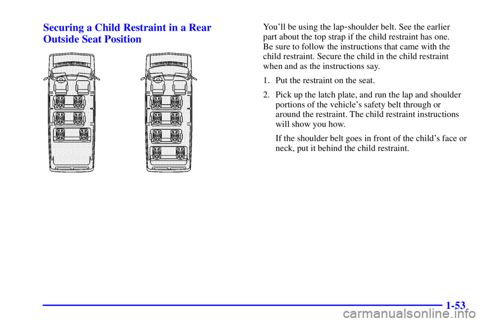 CHEVROLET EXPRESS 2001  Owners Manual 1-53 Securing a Child Restraint in a Rear
Outside Seat Position
Youll be using the lap-shoulder belt. See the earlier 
part about the top strap if the child restraint has one. 
Be sure to follow the 