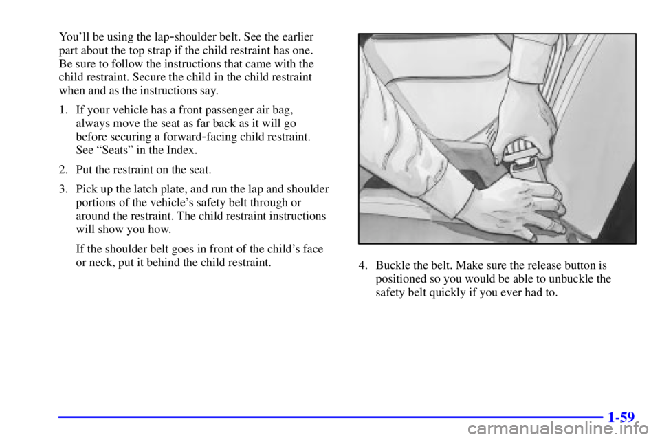 CHEVROLET EXPRESS 2001  Owners Manual 1-59
Youll be using the lap-shoulder belt. See the earlier 
part about the top strap if the child restraint has one. 
Be sure to follow the instructions that came with the
child restraint. Secure the