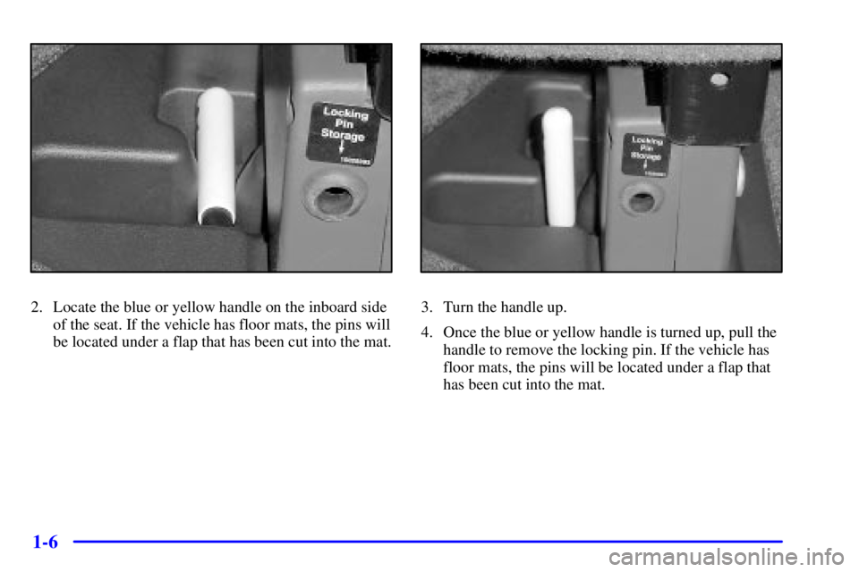 CHEVROLET EXPRESS 2000  Owners Manual 1-6
2. Locate the blue or yellow handle on the inboard side
of the seat. If the vehicle has floor mats, the pins will
be located under a flap that has been cut into the mat.3. Turn the handle up.
4. O