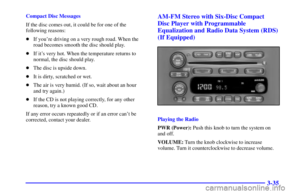 CHEVROLET EXPRESS 2000  Owners Manual 3-35
Compact Disc Messages
If the disc comes out, it could be for one of the
following reasons:
If youre driving on a very rough road. When the
road becomes smooth the disc should play.
If its ver
