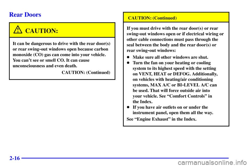 CHEVROLET EXPRESS 2000  Owners Manual 2-16
Rear Doors
CAUTION:
It can be dangerous to drive with the rear door(s)
or rear swing
-out windows open because carbon
monoxide (CO) gas can come into your vehicle.
You cant see or smell CO. It c