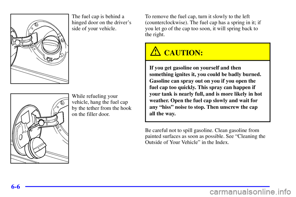 CHEVROLET EXPRESS 1999  Owners Manual 6-6
The fuel cap is behind a
hinged door on the drivers
side of your vehicle.
While refueling your
vehicle, hang the fuel cap
by the tether from the hook
on the filler door.To remove the fuel cap, tu