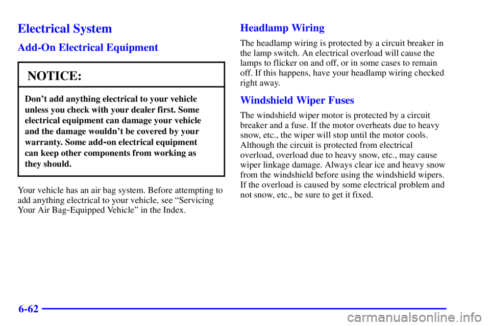 CHEVROLET EXPRESS 1999  Owners Manual 6-62
Electrical System
Add-On Electrical Equipment
NOTICE:
Dont add anything electrical to your vehicle
unless you check with your dealer first. Some
electrical equipment can damage your vehicle
and 