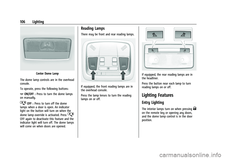 CHEVROLET MALIBU 2023  Owners Manual Chevrolet Malibu Owner Manual (GMNA-Localizing-U.S./Canada-
16273584) - 2023 - CRC - 9/28/22
106 Lighting
Center Dome Lamp
The dome lamp controls are in the overhead
console.
To operate, press the fol