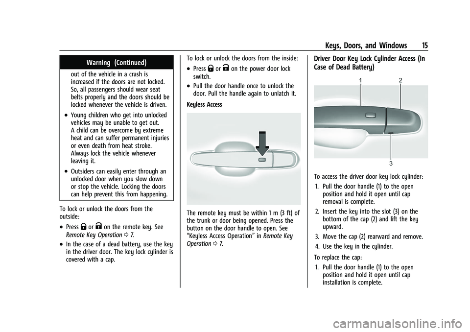 CHEVROLET MALIBU 2023  Owners Manual Chevrolet Malibu Owner Manual (GMNA-Localizing-U.S./Canada-
16273584) - 2023 - CRC - 9/28/22
Keys, Doors, and Windows 15
Warning (Continued)
out of the vehicle in a crash is
increased if the doors are