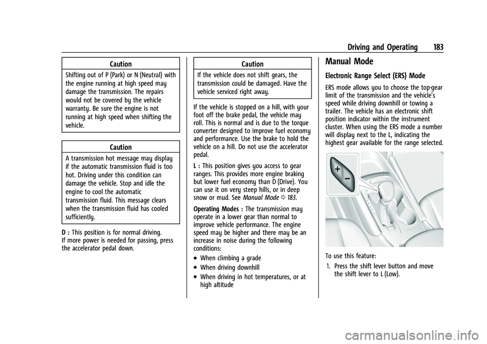 CHEVROLET MALIBU 2023  Owners Manual Chevrolet Malibu Owner Manual (GMNA-Localizing-U.S./Canada-
16273584) - 2023 - CRC - 9/28/22
Driving and Operating 183
Caution
Shifting out of P (Park) or N (Neutral) with
the engine running at high s