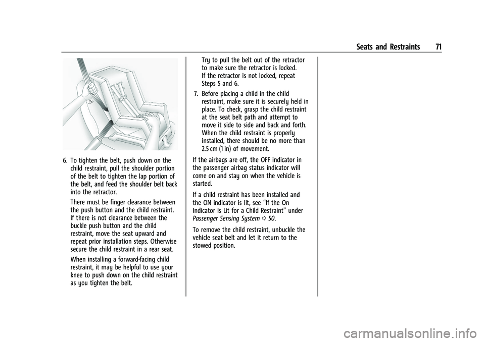 CHEVROLET MALIBU 2023 Owners Manual Chevrolet Malibu Owner Manual (GMNA-Localizing-U.S./Canada-
16273584) - 2023 - CRC - 9/28/22
Seats and Restraints 71
6. To tighten the belt, push down on thechild restraint, pull the shoulder portion
CHEVROLET MALIBU 2023 Owners Manual Chevrolet Malibu Owner Manual (GMNA-Localizing-U.S./Canada-
16273584) - 2023 - CRC - 9/28/22
Seats and Restraints 71
6. To tighten the belt, push down on thechild restraint, pull the shoulder portion