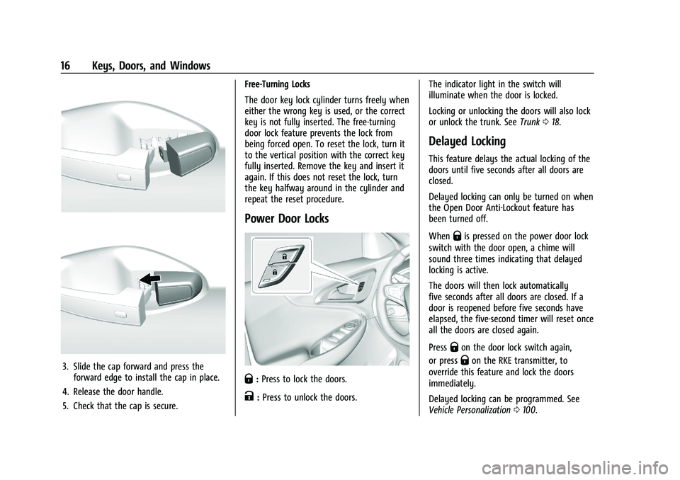 CHEVROLET MALIBU 2022 Owners Manual Chevrolet Malibu Owner Manual (GMNA-Localizing-U.S./Canada-
14584249) - 2021 - CRC - 11/9/20
16 Keys, Doors, and Windows
3. Slide the cap forward and press theforward edge to install the cap in place. CHEVROLET MALIBU 2022 Owners Manual Chevrolet Malibu Owner Manual (GMNA-Localizing-U.S./Canada-
14584249) - 2021 - CRC - 11/9/20
16 Keys, Doors, and Windows
3. Slide the cap forward and press theforward edge to install the cap in place.