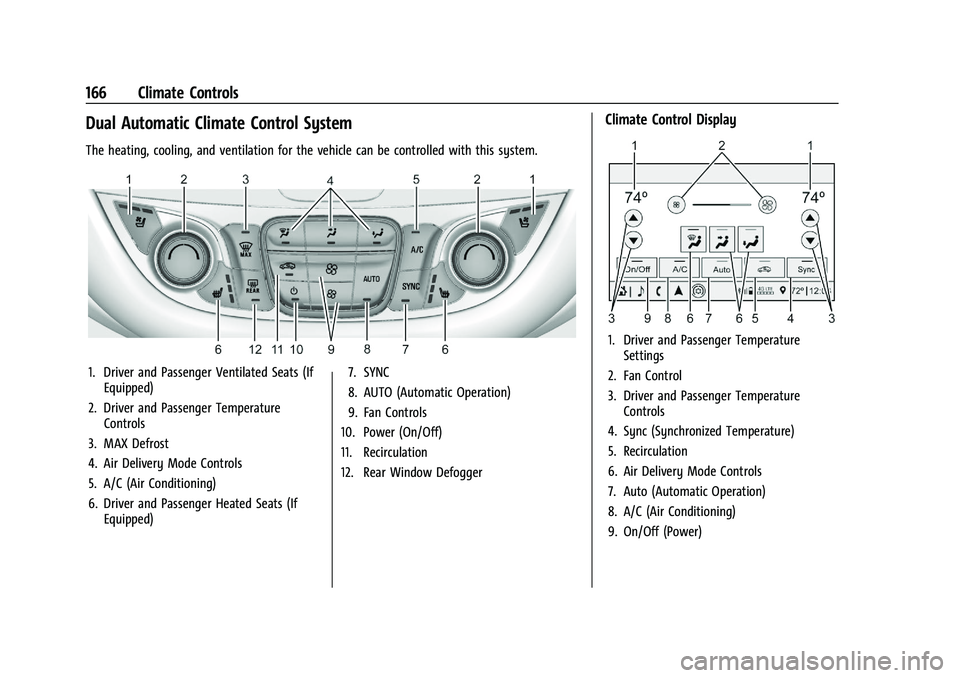 CHEVROLET MALIBU 2022  Owners Manual Chevrolet Malibu Owner Manual (GMNA-Localizing-U.S./Canada-
14584249) - 2021 - CRC - 11/9/20
166 Climate Controls
Dual Automatic Climate Control System
The heating, cooling, and ventilation for the ve
