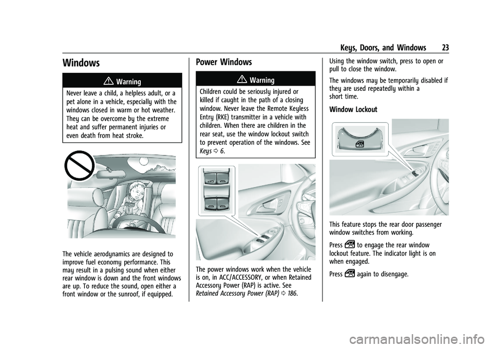 CHEVROLET MALIBU 2022 Owners Manual Chevrolet Malibu Owner Manual (GMNA-Localizing-U.S./Canada-
14584249) - 2021 - CRC - 11/9/20
Keys, Doors, and Windows 23
Windows{
Warning
Never leave a child, a helpless adult, or a
pet alone in a veh CHEVROLET MALIBU 2022 Owners Manual Chevrolet Malibu Owner Manual (GMNA-Localizing-U.S./Canada-
14584249) - 2021 - CRC - 11/9/20
Keys, Doors, and Windows 23
Windows{
Warning
Never leave a child, a helpless adult, or a
pet alone in a veh