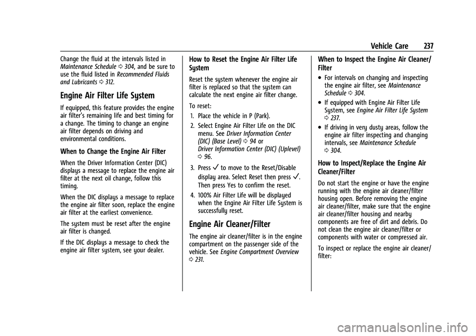 CHEVROLET MALIBU 2022 Owners Manual Chevrolet Malibu Owner Manual (GMNA-Localizing-U.S./Canada-
14584249) - 2021 - CRC - 11/9/20
Vehicle Care 237
Change the fluid at the intervals listed in
Maintenance Schedule0304, and be sure to
use t CHEVROLET MALIBU 2022 Owners Manual Chevrolet Malibu Owner Manual (GMNA-Localizing-U.S./Canada-
14584249) - 2021 - CRC - 11/9/20
Vehicle Care 237
Change the fluid at the intervals listed in
Maintenance Schedule0304, and be sure to
use t