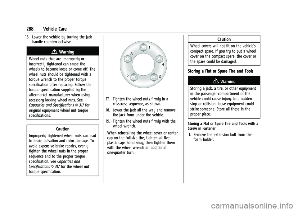 CHEVROLET MALIBU 2022 Owners Manual Chevrolet Malibu Owner Manual (GMNA-Localizing-U.S./Canada-
14584249) - 2021 - CRC - 11/9/20
288 Vehicle Care
16. Lower the vehicle by turning the jackhandle counterclockwise.
{Warning
Wheel nuts that CHEVROLET MALIBU 2022 Owners Manual Chevrolet Malibu Owner Manual (GMNA-Localizing-U.S./Canada-
14584249) - 2021 - CRC - 11/9/20
288 Vehicle Care
16. Lower the vehicle by turning the jackhandle counterclockwise.
{Warning
Wheel nuts that