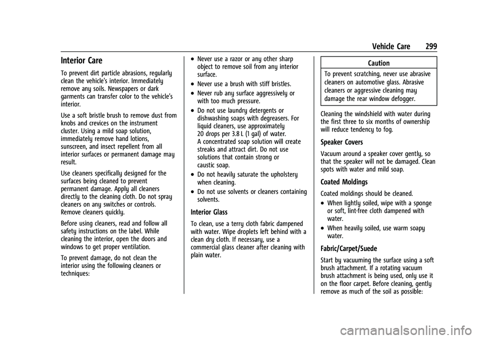 CHEVROLET MALIBU 2022 Owners Manual Chevrolet Malibu Owner Manual (GMNA-Localizing-U.S./Canada-
14584249) - 2021 - CRC - 11/9/20
Vehicle Care 299
Interior Care
To prevent dirt particle abrasions, regularly
clean the vehicle's interi CHEVROLET MALIBU 2022 Owners Manual Chevrolet Malibu Owner Manual (GMNA-Localizing-U.S./Canada-
14584249) - 2021 - CRC - 11/9/20
Vehicle Care 299
Interior Care
To prevent dirt particle abrasions, regularly
clean the vehicle's interi