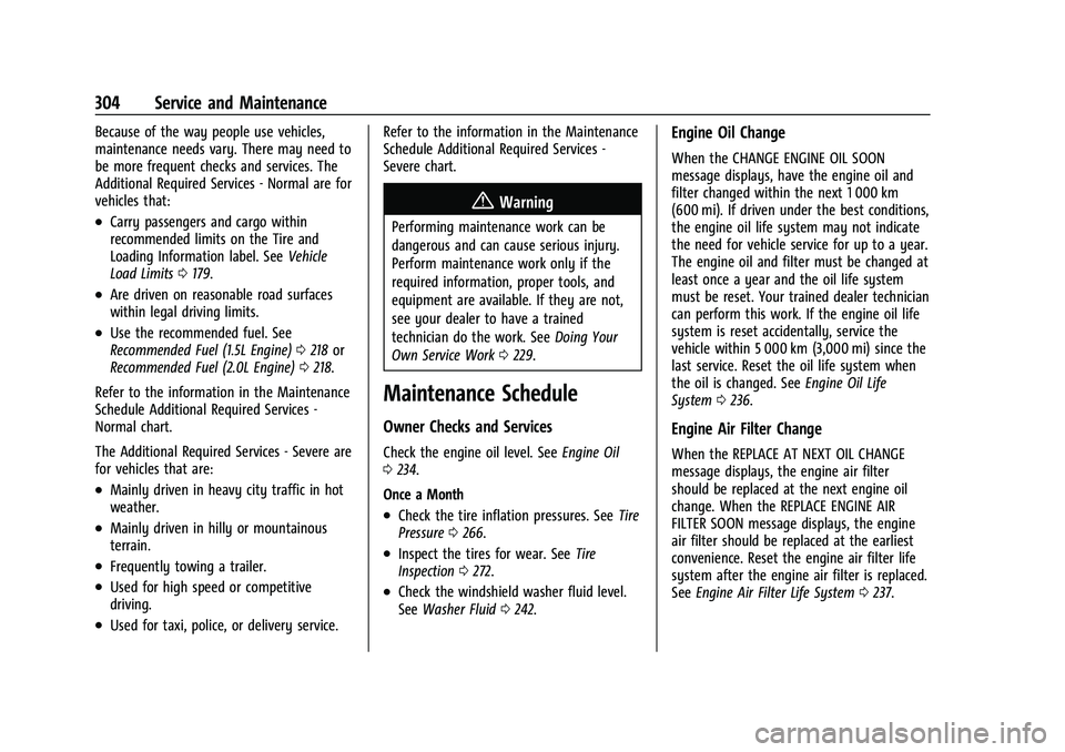 CHEVROLET MALIBU 2022 Owners Manual Chevrolet Malibu Owner Manual (GMNA-Localizing-U.S./Canada-
14584249) - 2021 - CRC - 11/9/20
304 Service and Maintenance
Because of the way people use vehicles,
maintenance needs vary. There may need CHEVROLET MALIBU 2022 Owners Manual Chevrolet Malibu Owner Manual (GMNA-Localizing-U.S./Canada-
14584249) - 2021 - CRC - 11/9/20
304 Service and Maintenance
Because of the way people use vehicles,
maintenance needs vary. There may need