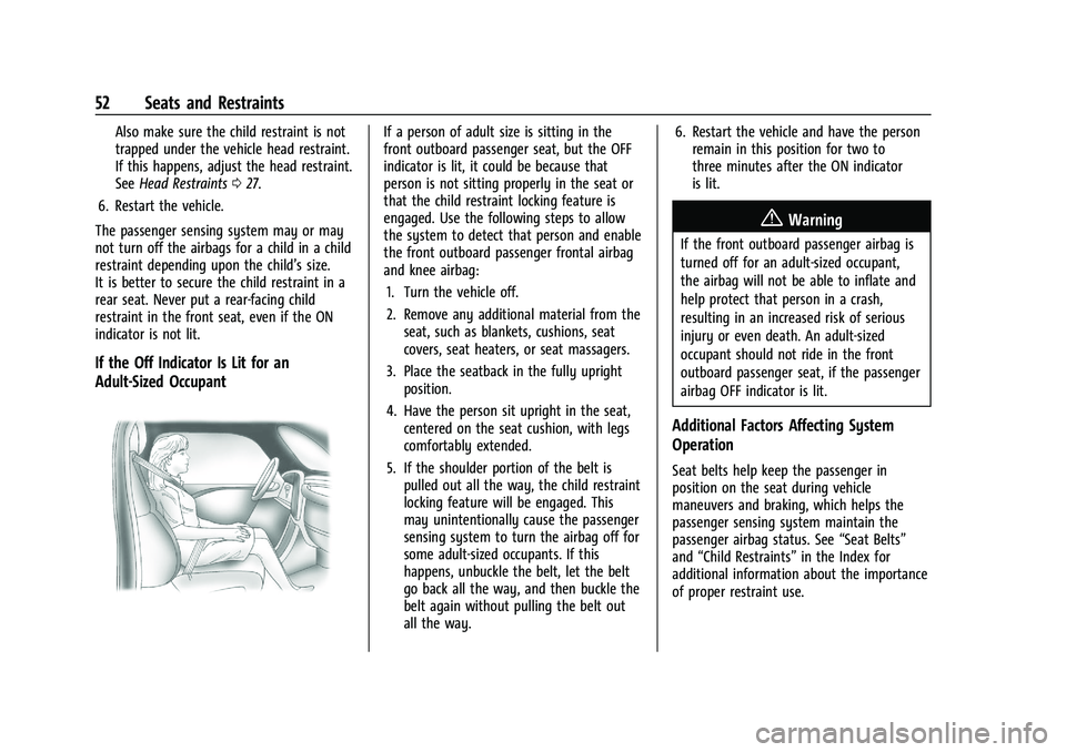 CHEVROLET MALIBU 2022 Owners Manual Chevrolet Malibu Owner Manual (GMNA-Localizing-U.S./Canada-
14584249) - 2021 - CRC - 11/9/20
52 Seats and Restraints
Also make sure the child restraint is not
trapped under the vehicle head restraint. CHEVROLET MALIBU 2022 Owners Manual Chevrolet Malibu Owner Manual (GMNA-Localizing-U.S./Canada-
14584249) - 2021 - CRC - 11/9/20
52 Seats and Restraints
Also make sure the child restraint is not
trapped under the vehicle head restraint.