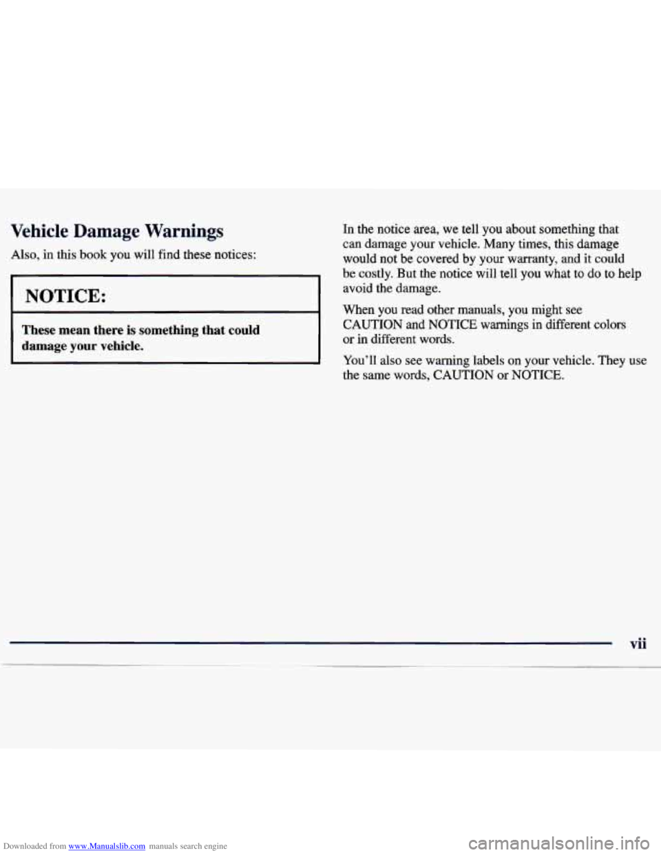 CHEVROLET MALIBU 1998  Owners Manual Downloaded from www.Manualslib.com manuals search engine Vehicle  Damage  Warnings 
Also, in this book you  will  find these  notices: 
NOTICE: 
These  mean  there is something  that  could 
damage  y