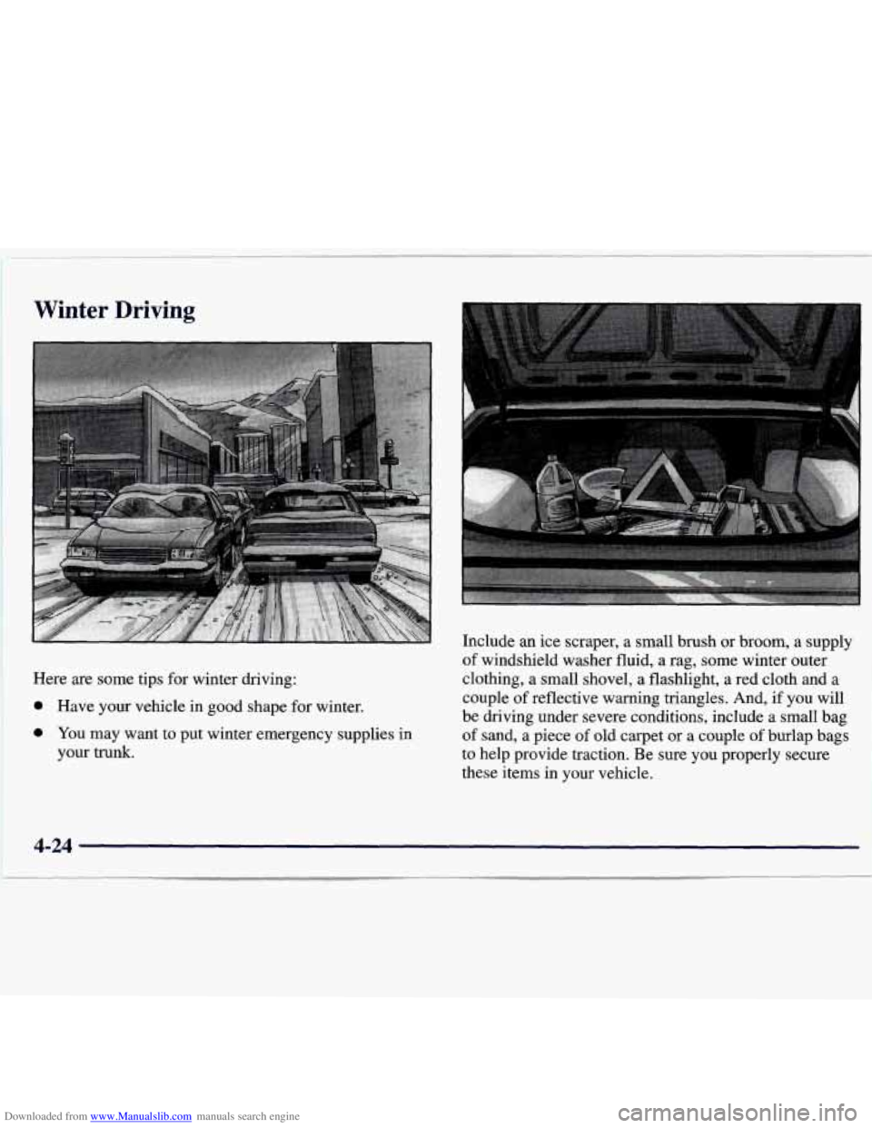 CHEVROLET MALIBU 1998  Owners Manual Downloaded from www.Manualslib.com manuals search engine I P 
I 
I I Winter  Driving 
Here are some  tips for winter  driving: 
e Have  your  vehicle  in  good  shape  for winter. 
e You  may  want  