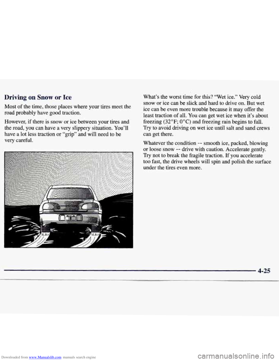 CHEVROLET MALIBU 1998  Owners Manual Downloaded from www.Manualslib.com manuals search engine Driving on Snow or Ice 
Most of the  time,  those  places  where  your  tires  meet  the 
road  probably  have good traction. 
However,  if  th