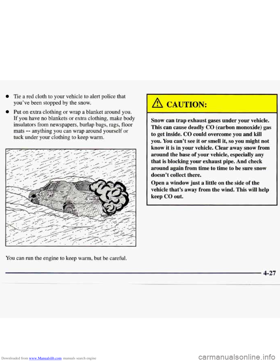 CHEVROLET MALIBU 1998  Owners Manual Downloaded from www.Manualslib.com manuals search engine Tie  a  red  cloth  to  your  vehicle  to  alert  police  that you’ve  been  stopped  by  the  snow. 
Put on extra  clothing  or  wrap  a  bl