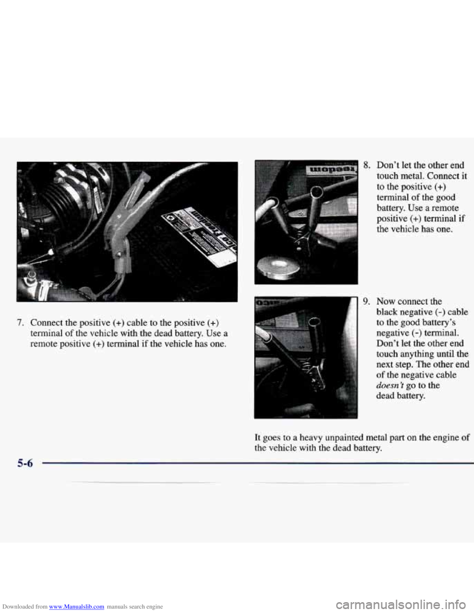 CHEVROLET MALIBU 1998  Owners Manual Downloaded from www.Manualslib.com manuals search engine 7. Connect  the  positive (+) cable  to  the  positive (+) 
terminal of the  vehicle  with  the  dead  battery.  Use a 
remote  positive (+) te