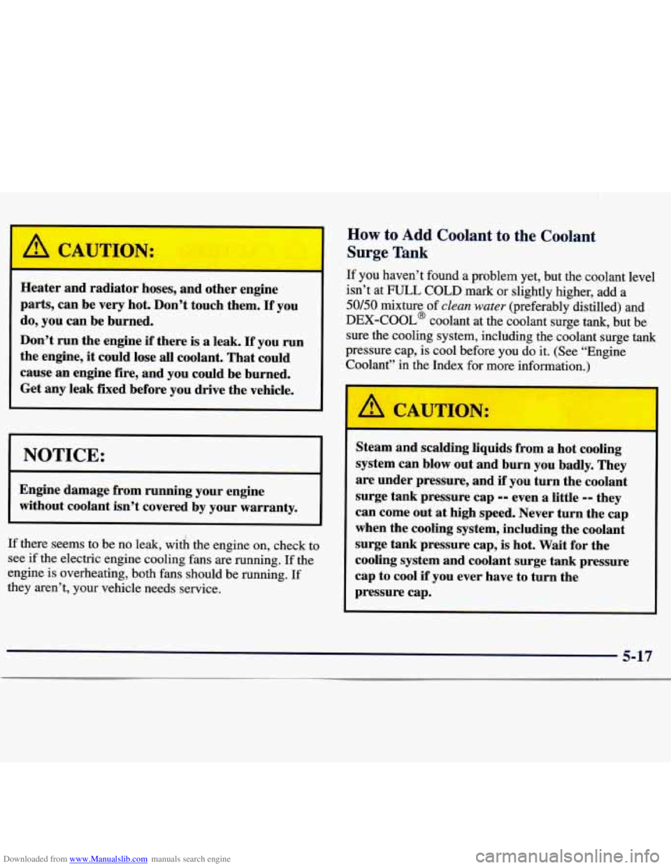 CHEVROLET MALIBU 1998  Owners Manual Downloaded from www.Manualslib.com manuals search engine Heater and radiator  hoses, and other  engine 
parts,  can  be 
very hot.  Don’t  touch  them. If you 
do,  you  can be burned. 
Don’t  run