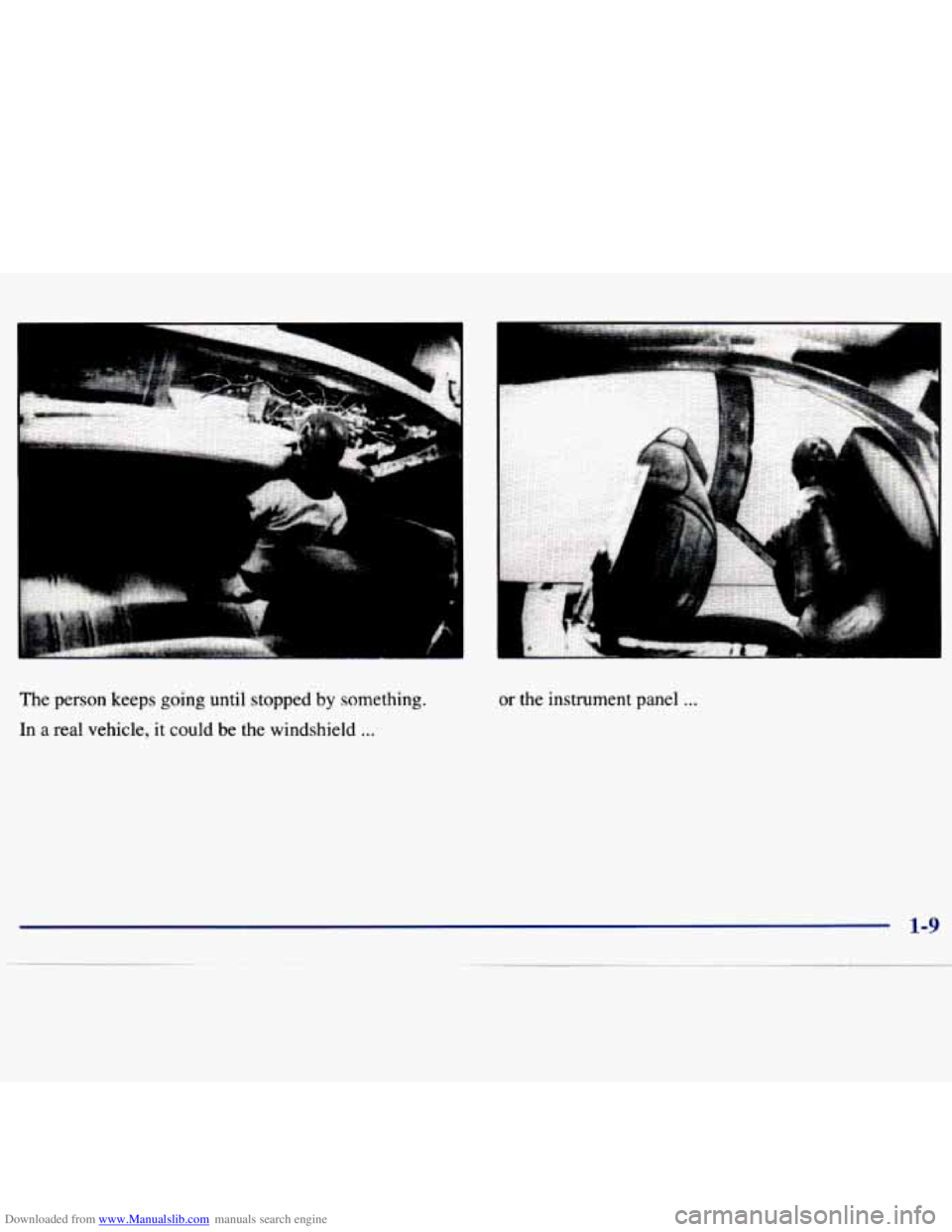 CHEVROLET MALIBU 1998  Owners Manual Downloaded from www.Manualslib.com manuals search engine The person  keeps  going  until  stopped by something. 
In  a real  vehicle, 
it could  be  the  windshield ... 
I 
or the  instrument panel ..
