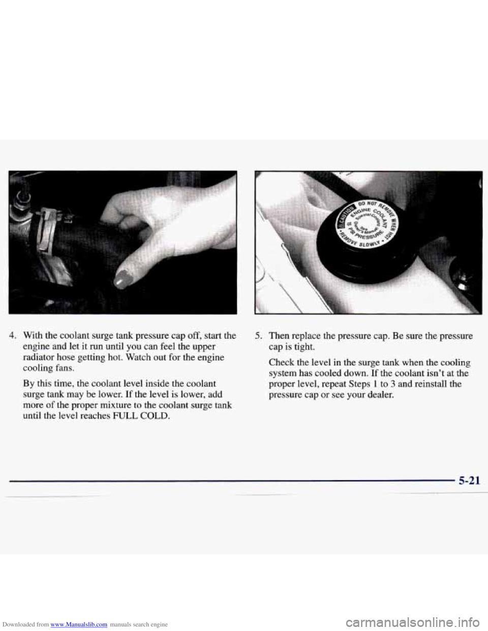 CHEVROLET MALIBU 1998  Owners Manual Downloaded from www.Manualslib.com manuals search engine .. . 
4. With  the  coolant  surge  tank  pressure  cap off, start  the 
engine  and  let it run  until 
you can  feel  the  upper 
radiator  h