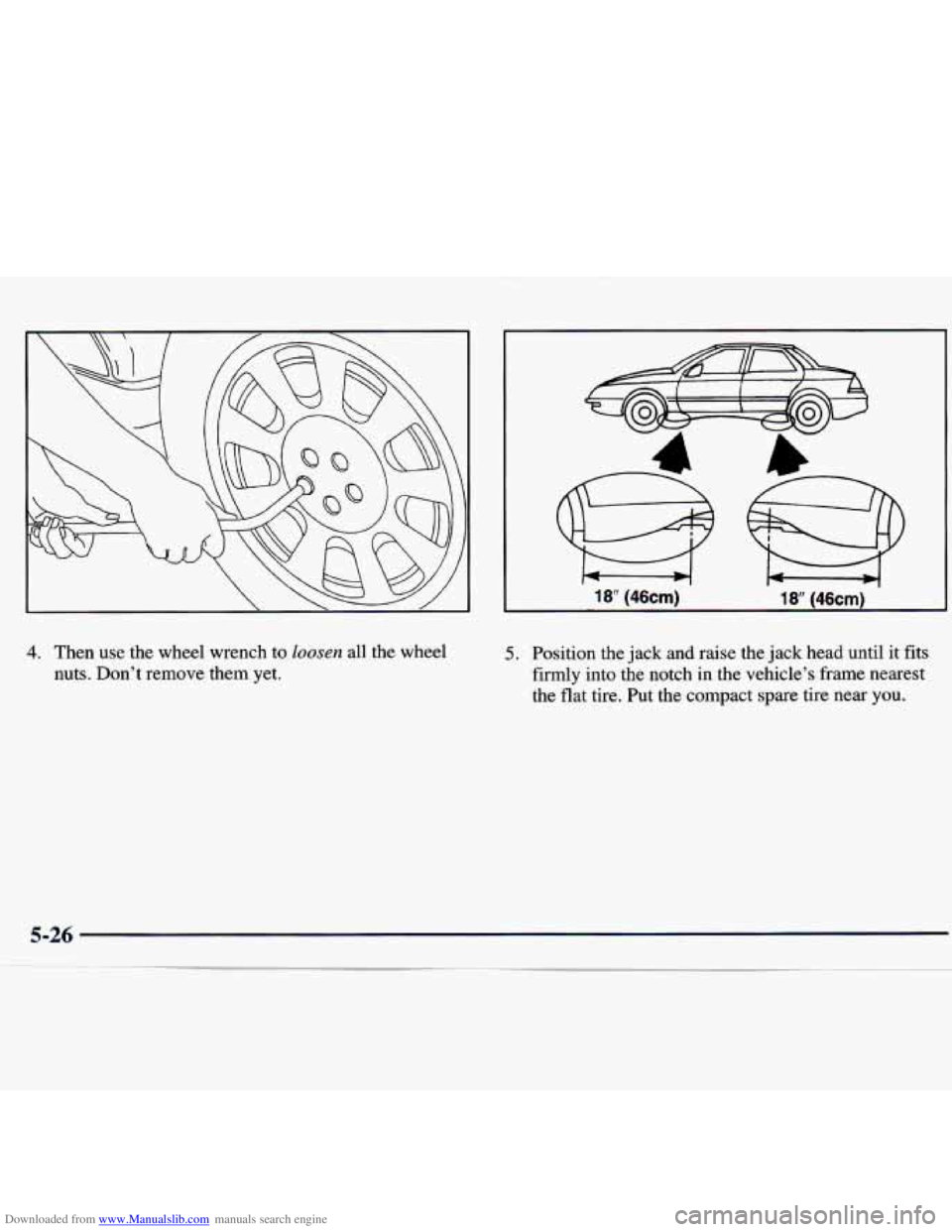 CHEVROLET MALIBU 1998  Owners Manual Downloaded from www.Manualslib.com manuals search engine 4. Then  use  the  wheel  wrench  to loosen all  the  wheel 
nuts.  Don’t  remove  them  yet. 5. Position  the  jack and raise the jack head 