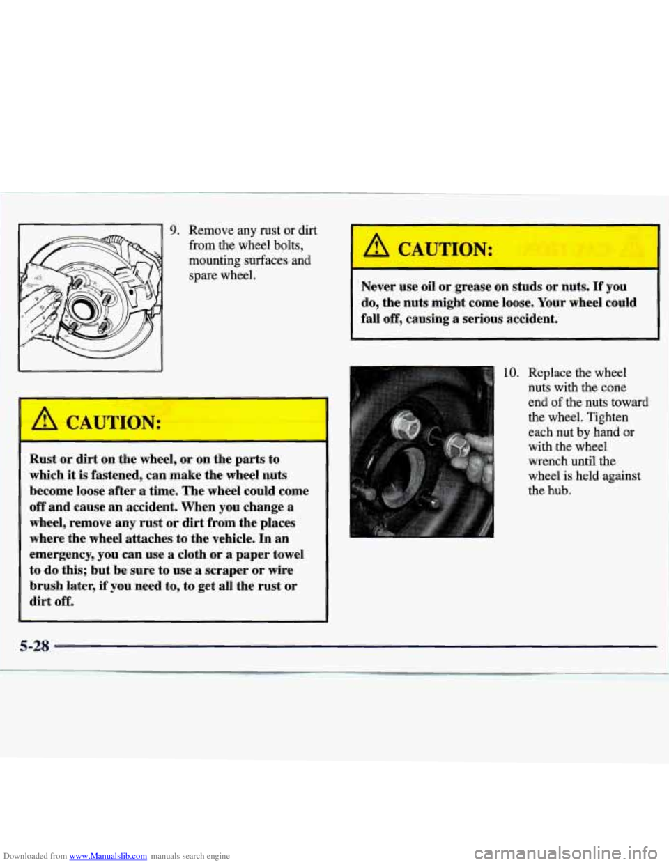 CHEVROLET MALIBU 1998  Owners Manual Downloaded from www.Manualslib.com manuals search engine 9. Remove  any  rust or dirt 
from the  wheel  bolts, 
mounting  surfaces  and  spare  wheel. 
Rust  or  dirt  on  the wheel,  or on  the  part