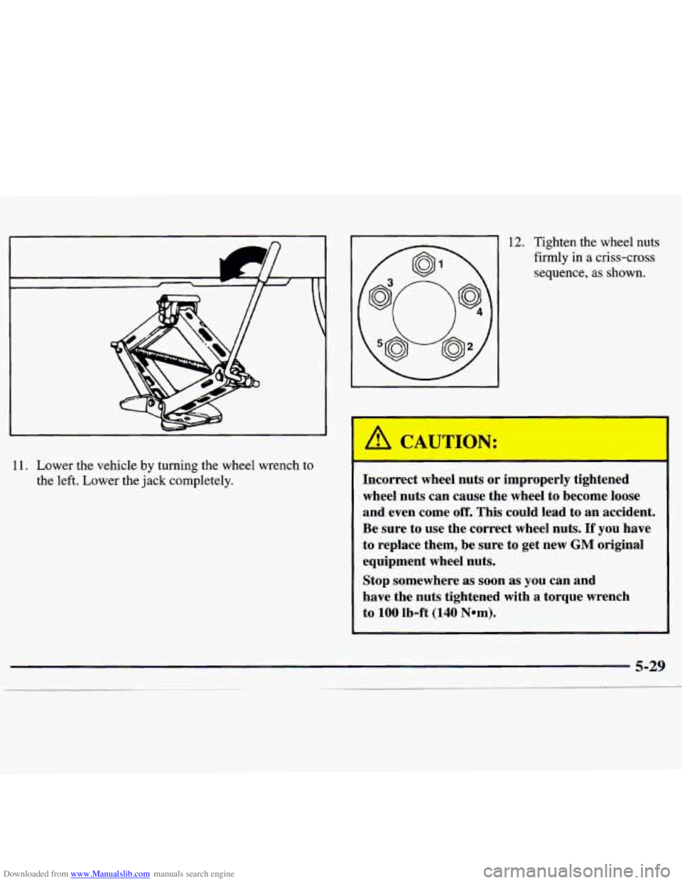 CHEVROLET MALIBU 1998  Owners Manual Downloaded from www.Manualslib.com manuals search engine I h 
II 
 
11. Lower the  vehicle  by turning  the  wheel  wrench to 
the  left.  Lower the jack  completely. 
AC 
12. Tighten  the  wheel  nut