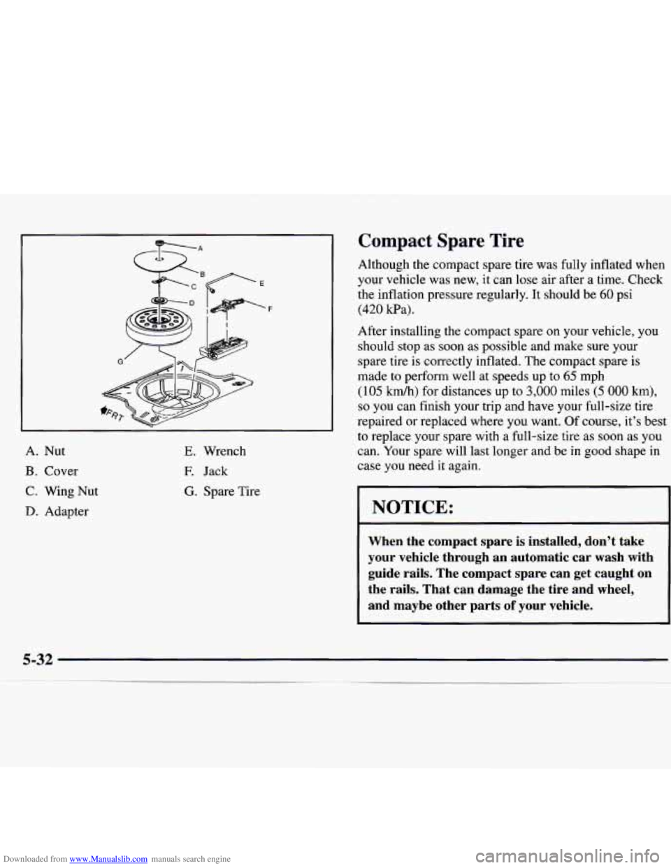 CHEVROLET MALIBU 1998  Owners Manual Downloaded from www.Manualslib.com manuals search engine ‘F 
A. Nut 
B. Cover 
C.  Wing  Nut 
D. Adapter 
E. Wrench 
E Jack 
G. Spare  Tire 
Compact Spare Tire 
Although  the  compact  spare  tire  