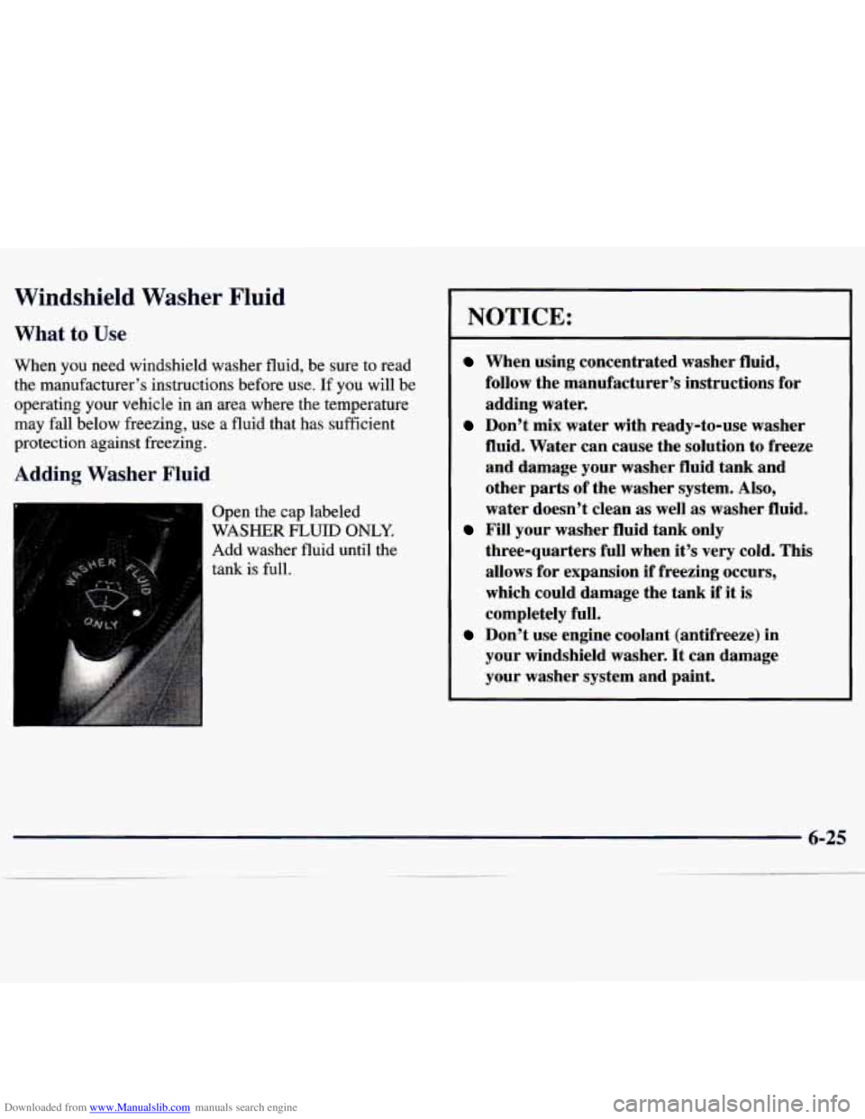 CHEVROLET MALIBU 1998  Owners Manual Downloaded from www.Manualslib.com manuals search engine Windshield  Washer Fluid 
What  to Use 
When  you  need  windshield  washer  fluid,  be  sure  to  read 
the manufacturer’s instructions  bef